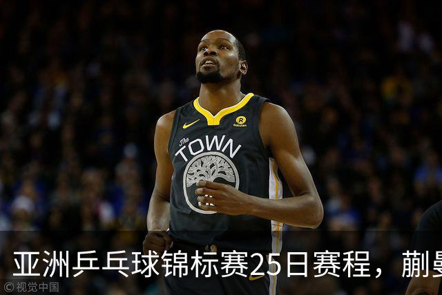 亚洲乒乓球锦标赛25日赛程，蒯曼对张本美和，温瑞博战张本智和