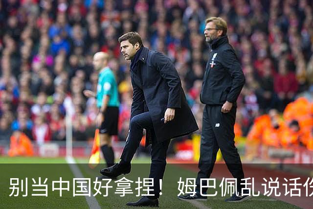 别当中国好拿捏！姆巴佩乱说话伤中国人民感情，多家品牌果断解约