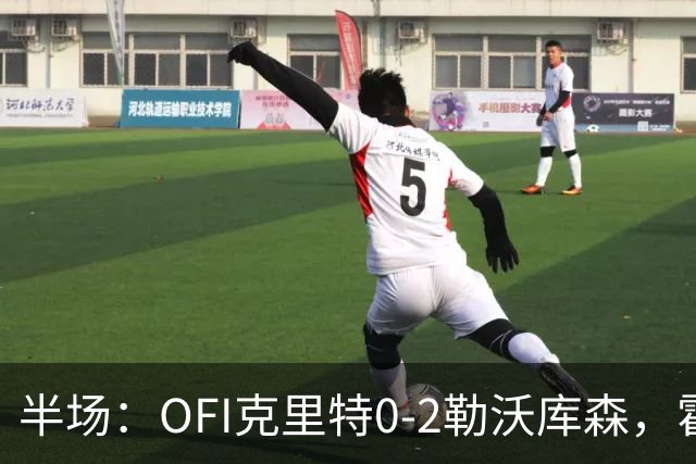 半场：OFI克里特0-2勒沃库森，霍夫曼双响