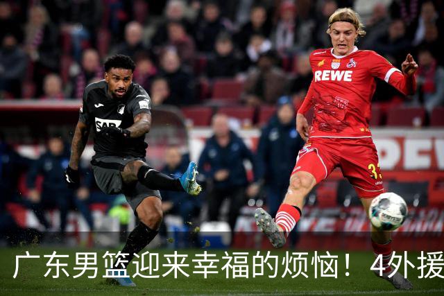 广东男篮迎来幸福的烦恼！4外援挤3名额，到底裁掉谁引发球迷的广泛关注与激烈讨论