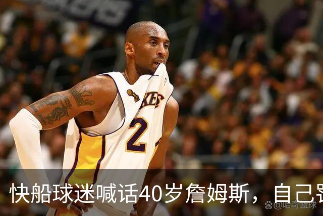 快船球迷喊话40岁詹姆斯，自己罚球4投才中1