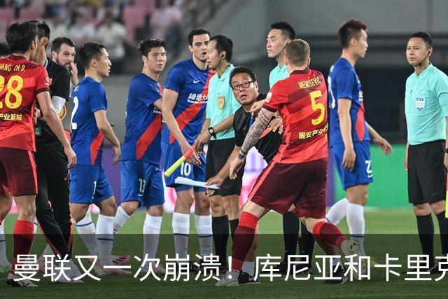 曼联又一次崩溃！库尼亚和卡里克在镜头外争吵，欧冠惨败引发风波