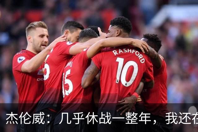 杰伦威：几乎休战一整年，我还在适应全新进攻体系