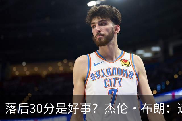 落后30分是好事？杰伦·布朗：这是应对逆境的好机会