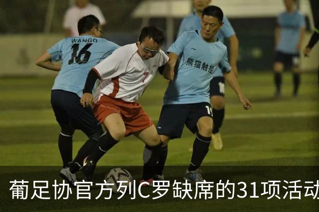 葡足协官方列C罗缺席的31项活动：12顿饭、2顿点心、2场比赛