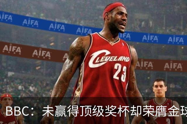 BBC：未赢得顶级奖杯却荣膺金球奖，凯恩加入梅西/C罗行列